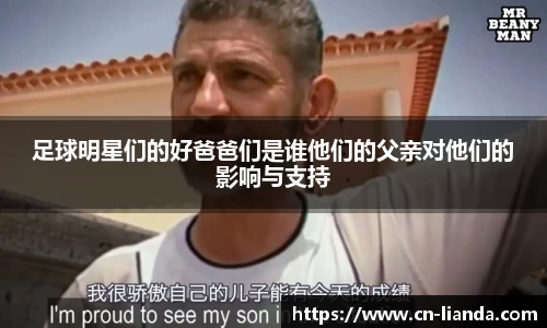 足球明星们的好爸爸们是谁他们的父亲对他们的影响与支持