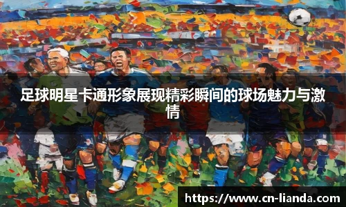 足球明星卡通形象展现精彩瞬间的球场魅力与激情